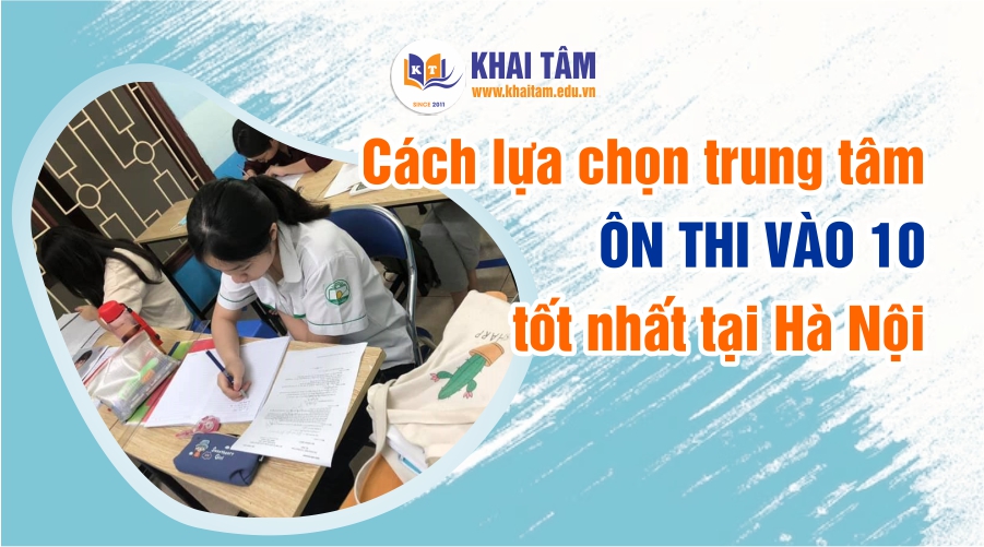 Lựa chọn trung tâm ôn thi vào lớp 10 tốt nhất tại Hà Nội